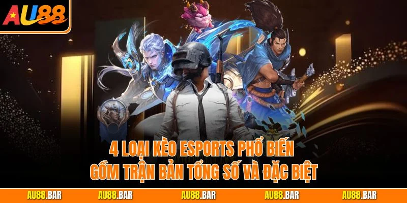 4 loại kèo eSports phổ biến gồm trận bản tổng số và đặc biệt