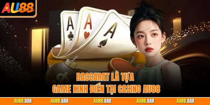 Baccarat là tựa game kinh điển tại Casino AU88