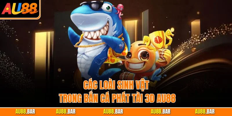 Các loài sinh vật trong Bắn Cá Phát Tài 3D AU88