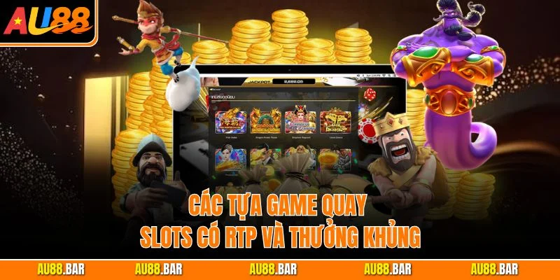 Các tựa game quay slots có RTP và thưởng khủng