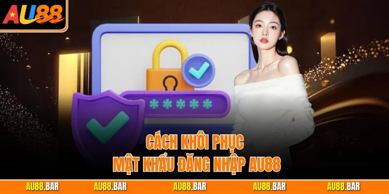 Cách khôi phục mật khẩu đăng nhập AU88
