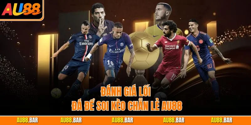 Đánh giá lối đá để soi kèo Chẵn Lẻ AU88