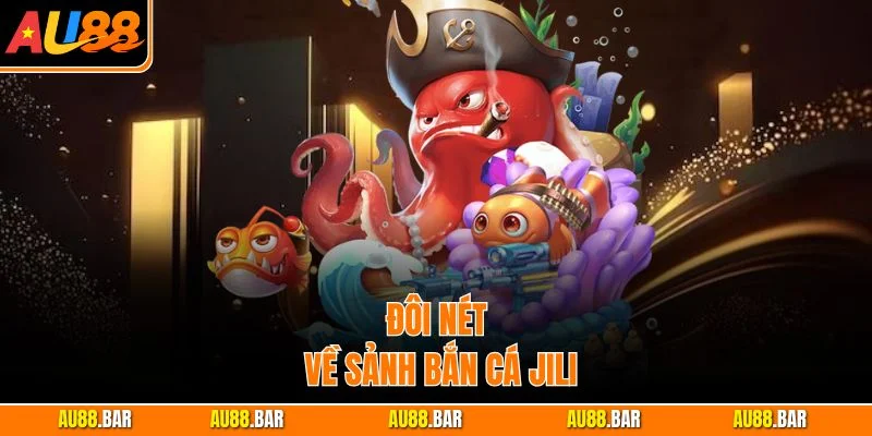 Đôi nét về sảnh Bắn Cá Jili
