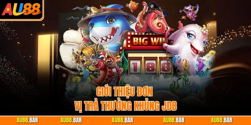 Giới thiệu đơn vị trả thưởng khủng JDB