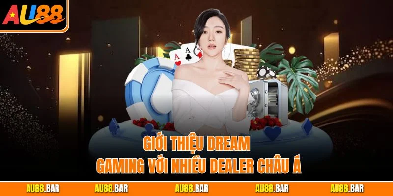 Giới thiệu Dream Gaming với nhiều Dealer Châu Á