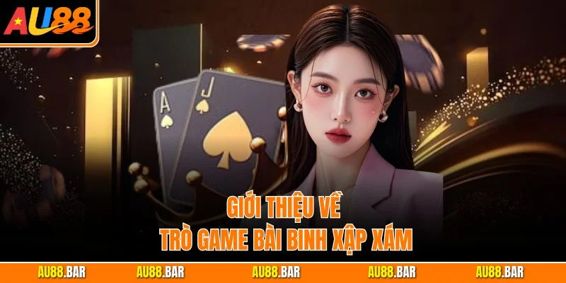 Giới thiệu về trò game bài Binh Xập Xám