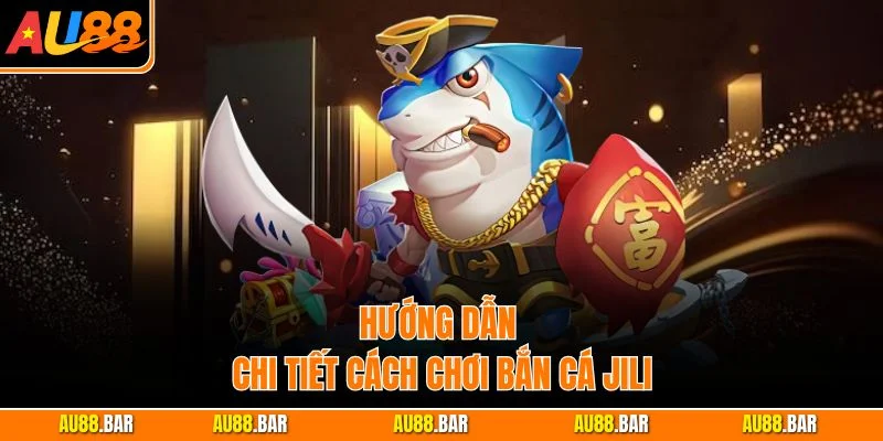 Hướng dẫn chi tiết cách chơi bắn cá Jili tại nhà cái