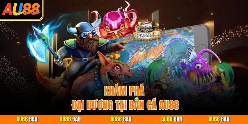 Khám phá đại dương tại bắn cá AU88