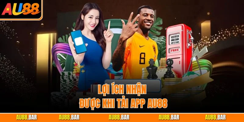 Lợi ích nhận được khi tải app AU88
