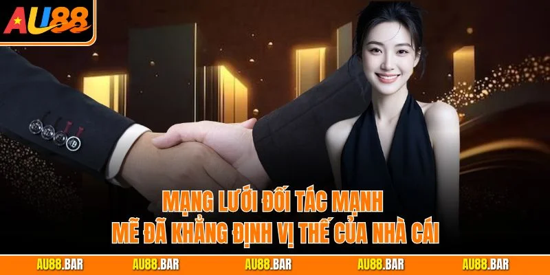 Mạng lưới đối tác mạnh mẽ đã khẳng định vị thế của nhà cái