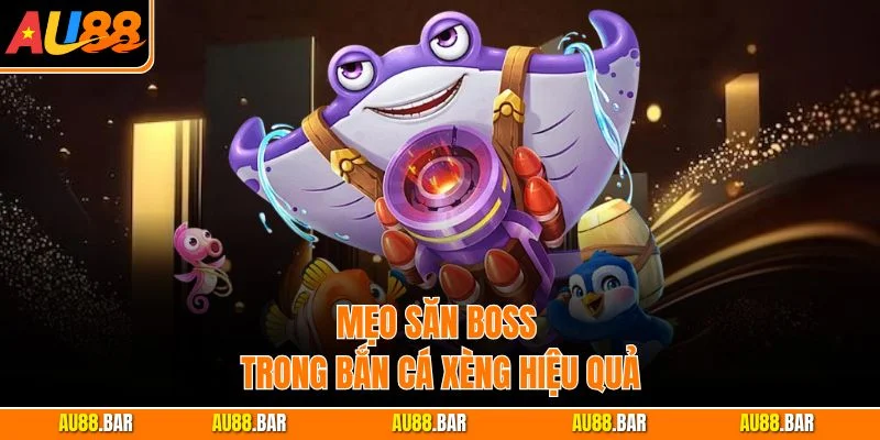 Mẹo săn boss trong Bắn Cá Xèng hiệu quả
