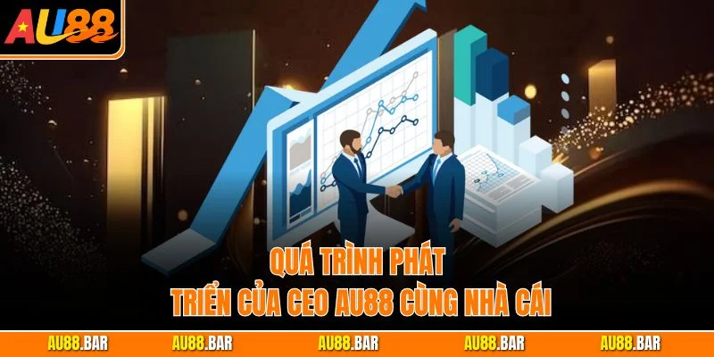 Quá trình phát triển của CEO AU88 cùng nhà cái