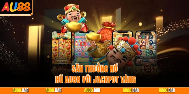 Săn thưởng nổ hũ AU88 với Jackpot Vàng
