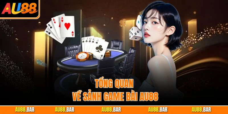 Tổng quan về sảnh game bài AU88