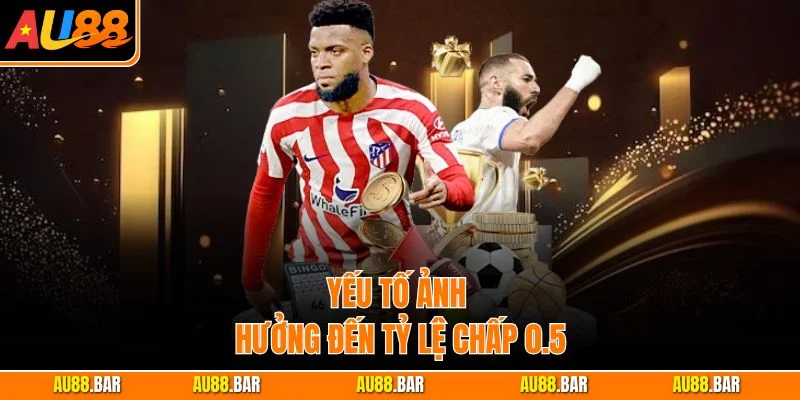 Yếu tố ảnh hưởng đến tỷ lệ chấp 0.5